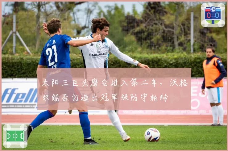 太阳三巨头磨合进入第二年，沃格尔能否打造出冠军级防守轮转
