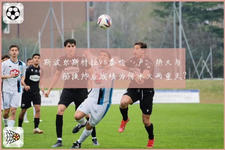 斯波尔斯特拉vs泰伦·卢：热火与快船换帅后战绩为何冰火两重天？