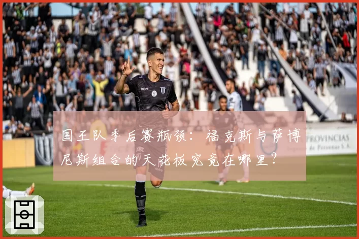 国王队季后赛瓶颈：福克斯与萨博尼斯组合的天花板究竟在哪里？