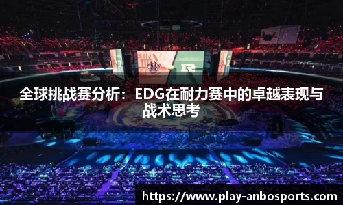 全球挑战赛分析：EDG在耐力赛中的卓越表现与战术思考